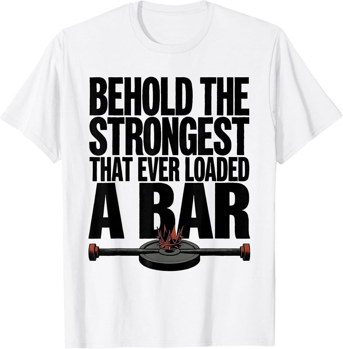 Men's Behold The Strongest That Ever Loaded A Bar Funny T-Shirt - White