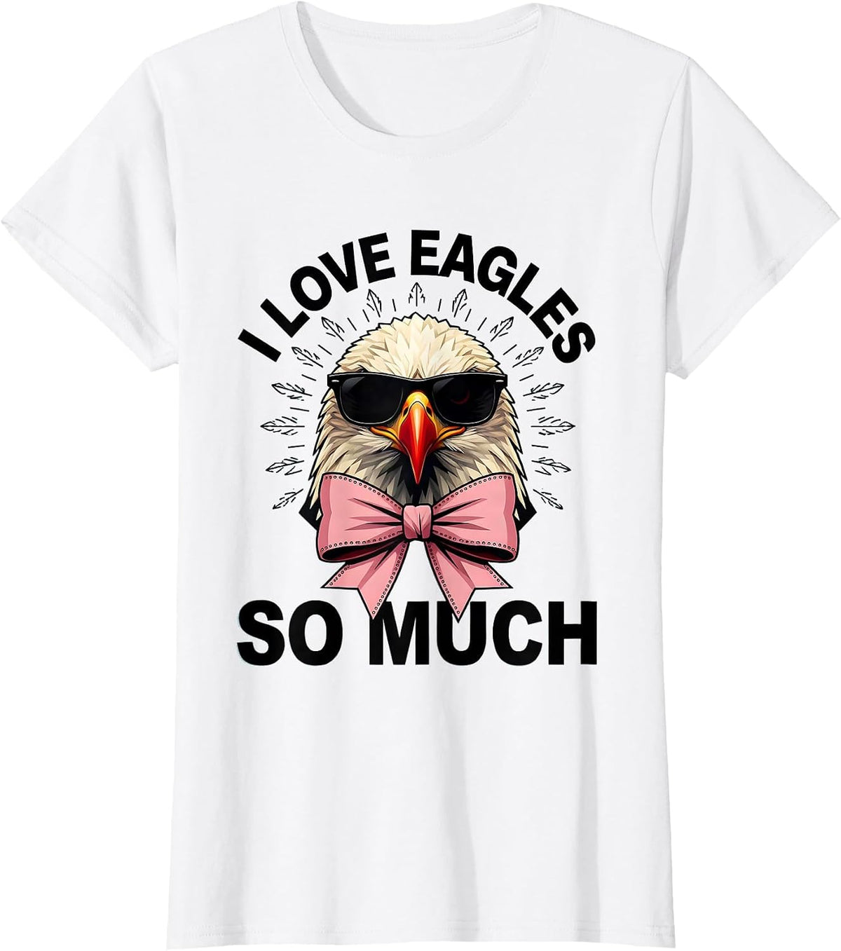 I Love Eagles So Much Funny Bald Eagle Sunglasses Bird Lover T-Shirt - White