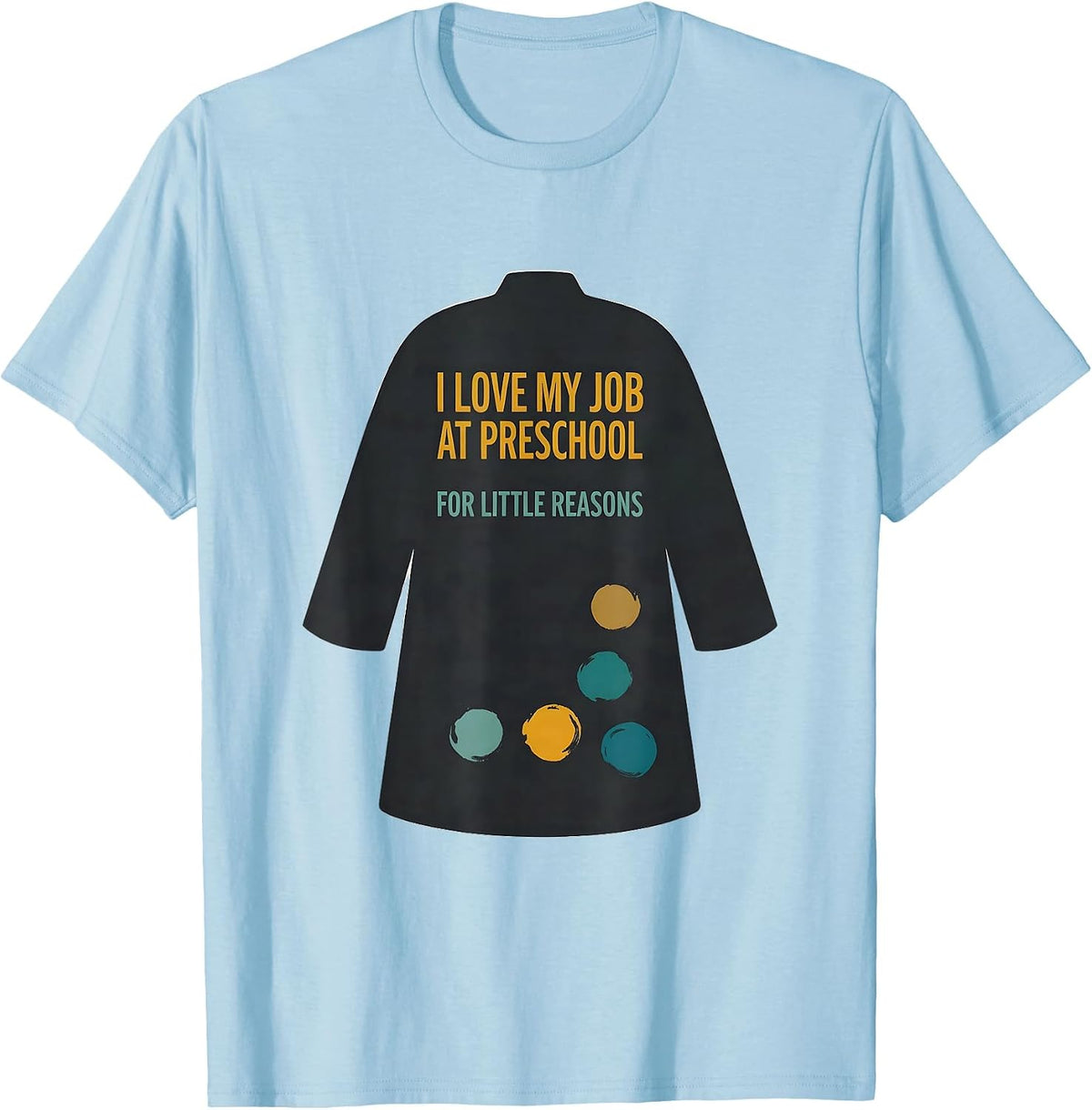Men's I Love My Job At Preschool For Little Reasons Teacher Humor T-Shirt - Baby Blue