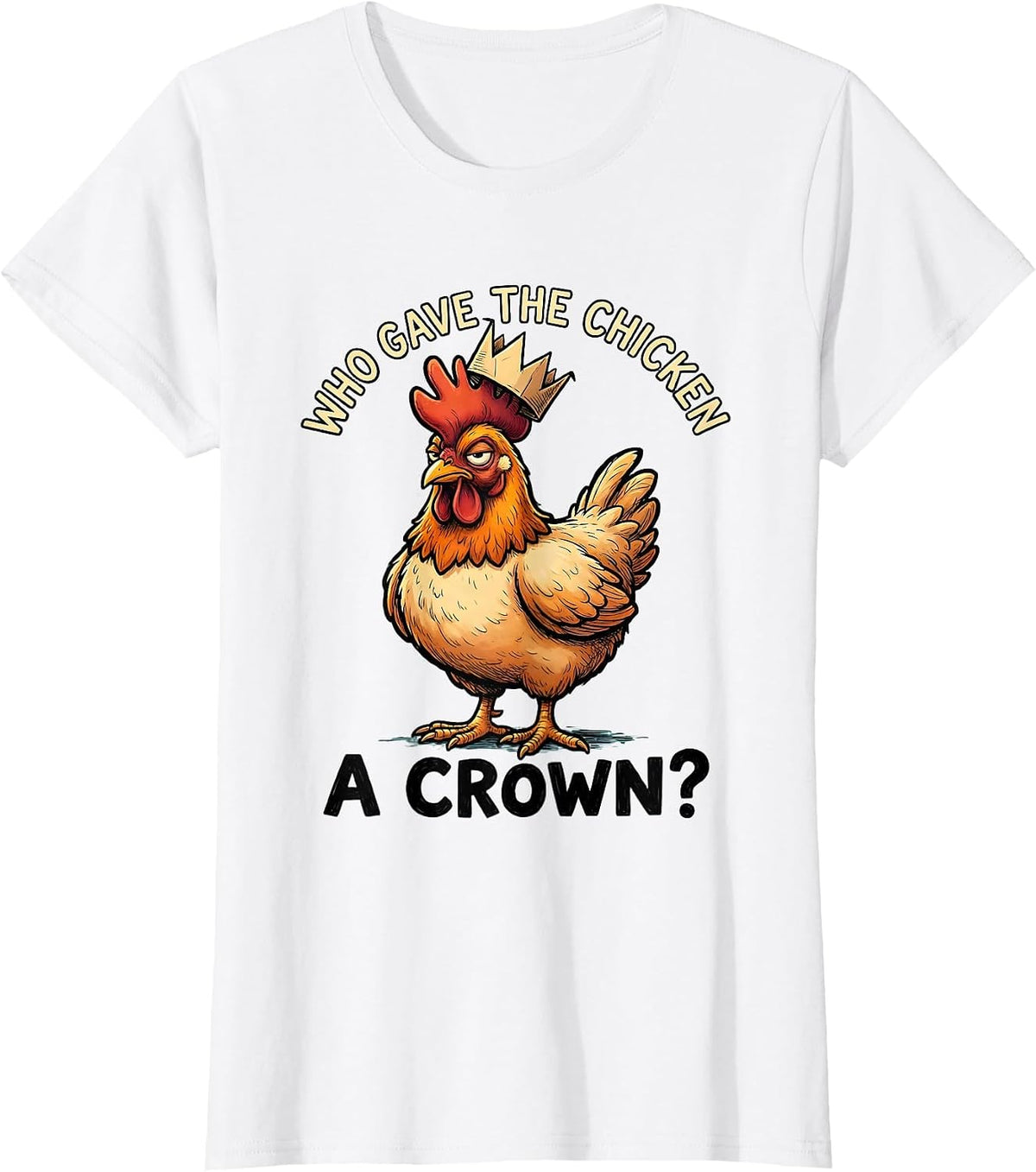 Who Gave The Chicken A Crown Funny Chicken Lover Cartoon T-Shirt - White