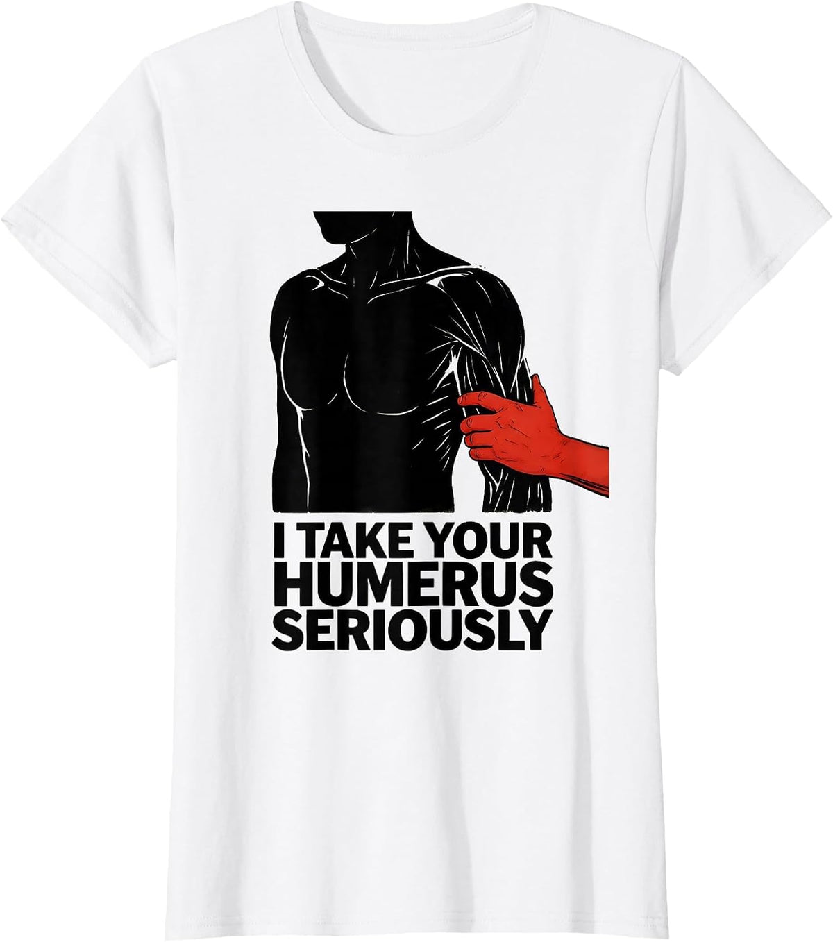 I Take Your Humerus Seriously Funny Physical Therapist Gift T-Shirt - White