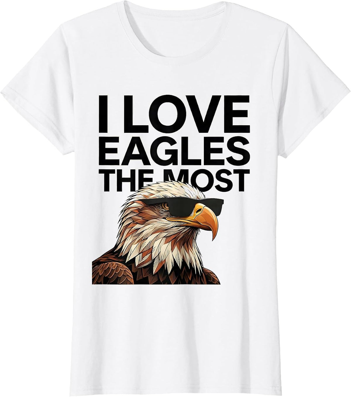 I Love Eagles The Most Funny Bald Eagle Sunglasses Bird T-Shirt - White