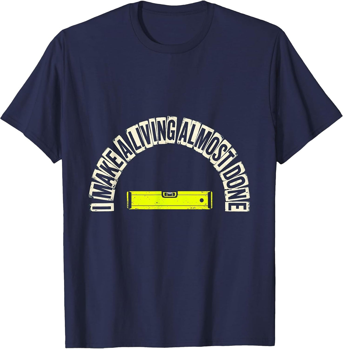 Men's I Make A Living Almost Done Funny Construction Worker Gag T-Shirt - Navy Blue