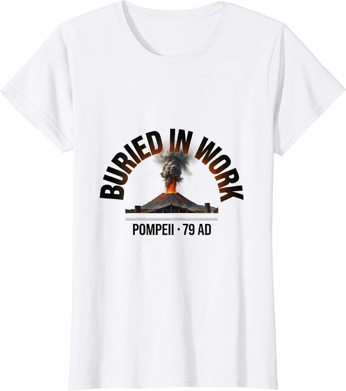 Women's Buried In Work Pompeii 79 AD Funny Volcano History Humor T-Shirt - White