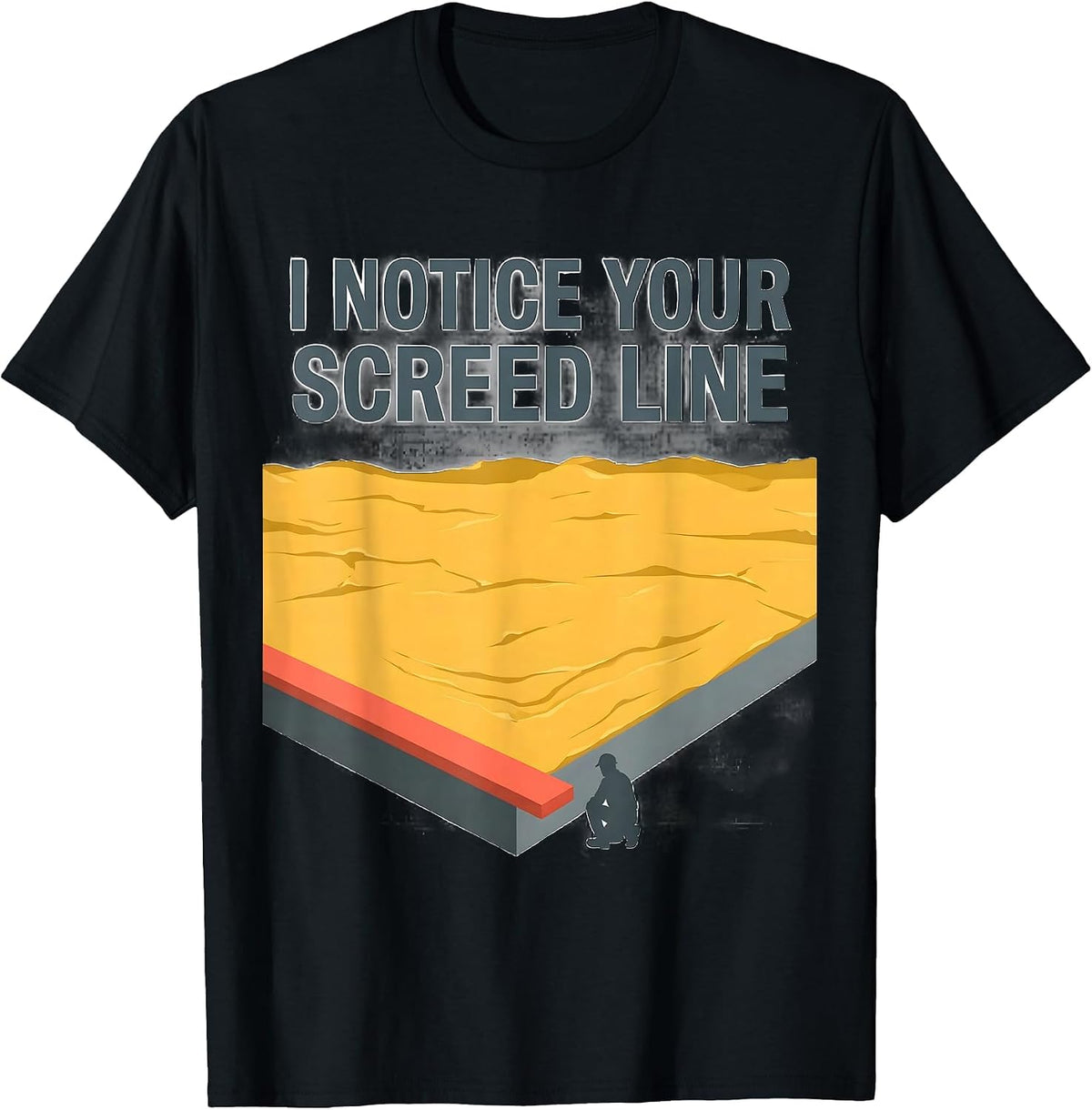 Men's I Notice Your Screed Line Funny Concrete Worker Sarcastic T-Shirt - Black