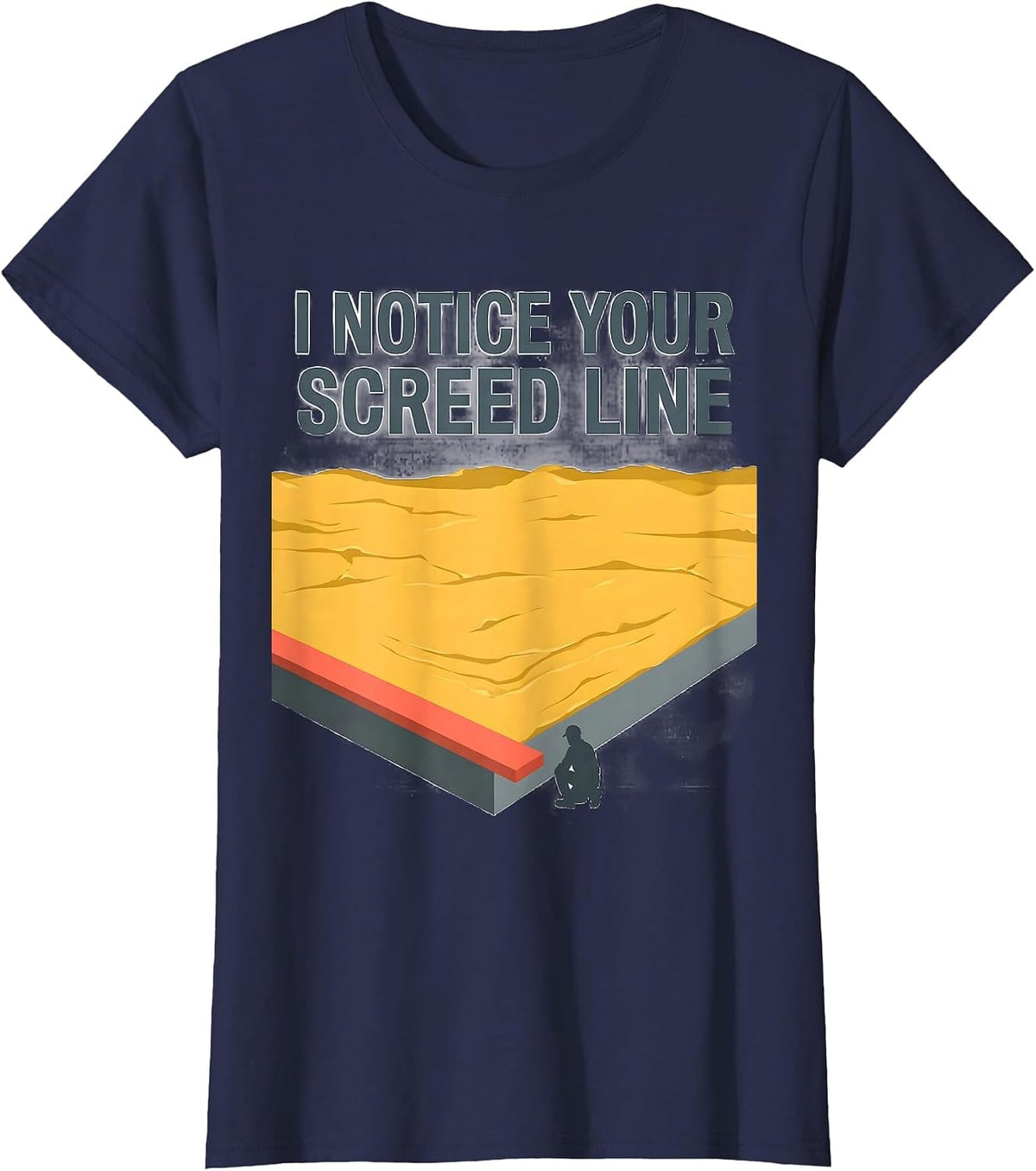 Women's I Notice Your Screed Line Funny Concrete Worker Sarcastic T-Shirt - Navy Blue