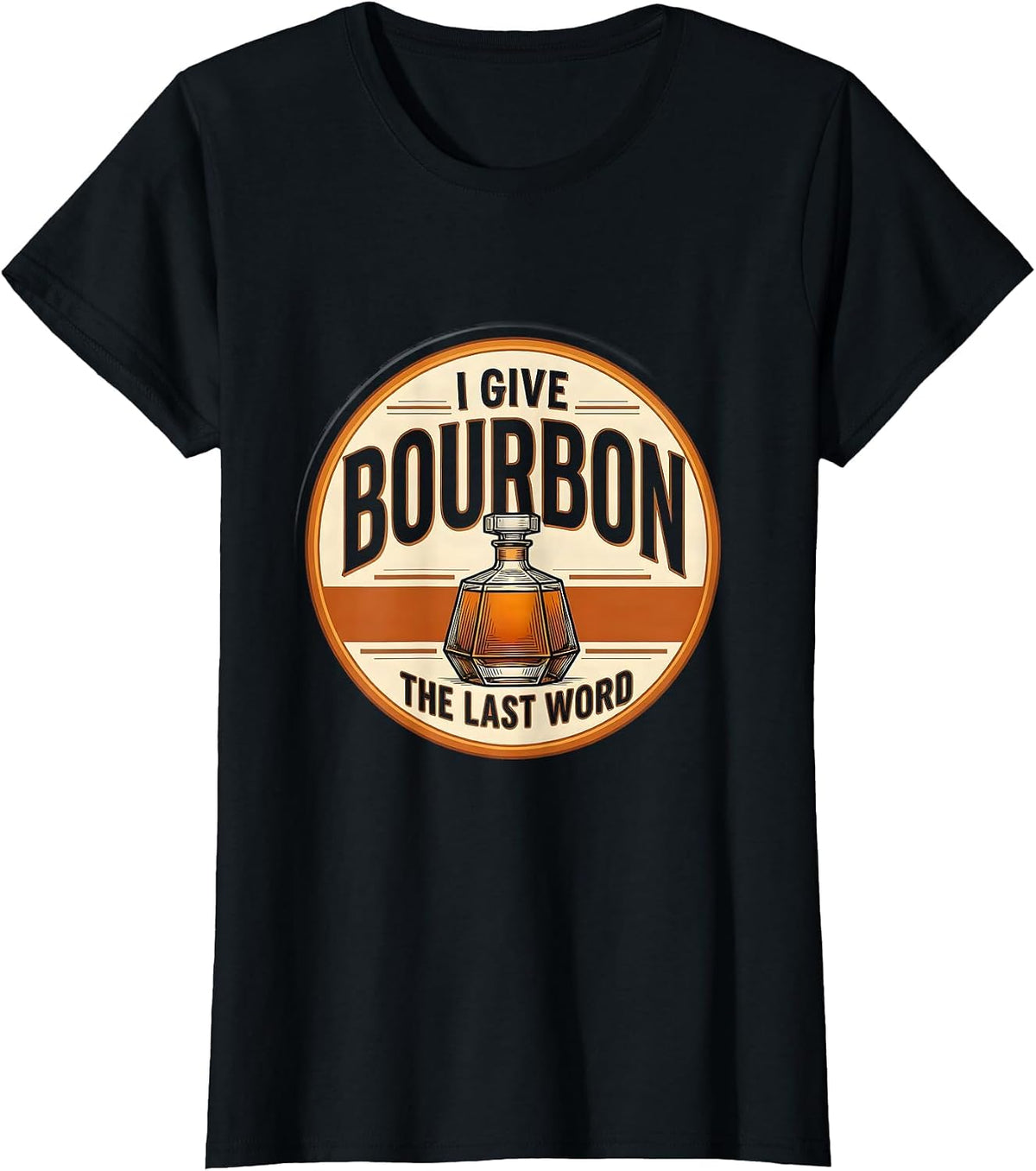 I Give Bourbon The Last Word Funny Whiskey Lover Gift T-Shirt - Black