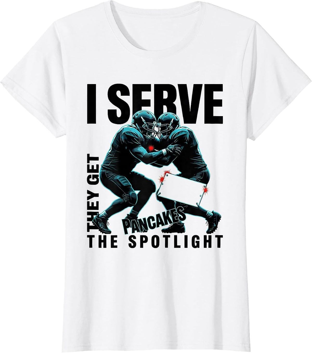 Women's I Serve Pancakes, They Get The Spotlight Football Lineman T-Shirt - White