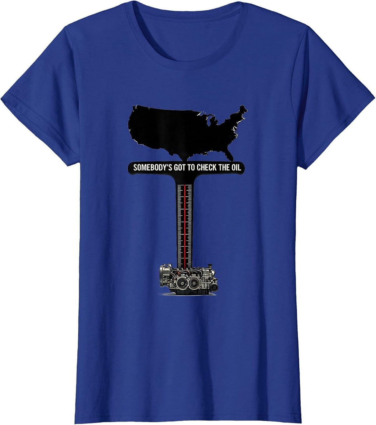 Women's Somebody's Got To Check The Oil Patriotic Oilfield Worker T-Shirt - Royal Blue