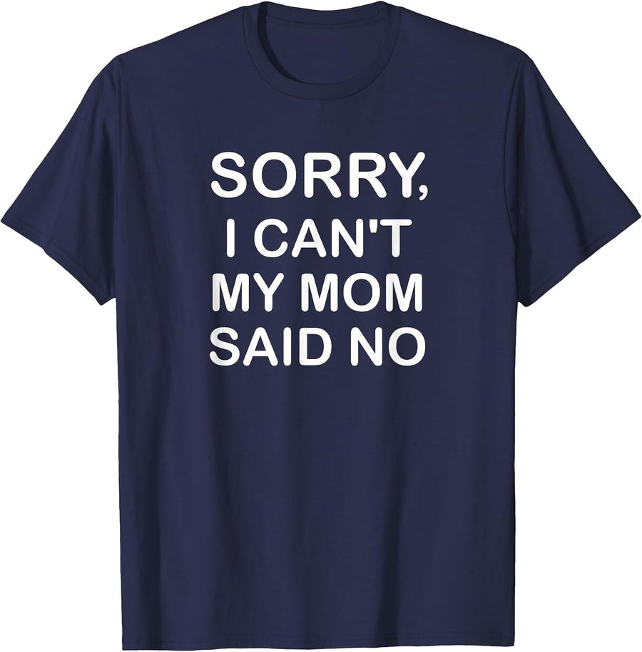 Sorry I Can't My Mom Said No, Funny, Jokes, Sarcastic T-Shirt - Navy Blue