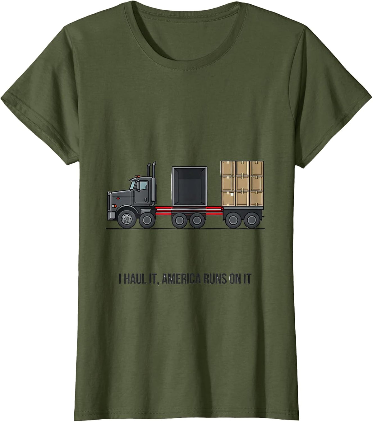 Women's I Haul It, America Runs On It Patriotic Semi Truck Driver T-Shirt - Olive Green