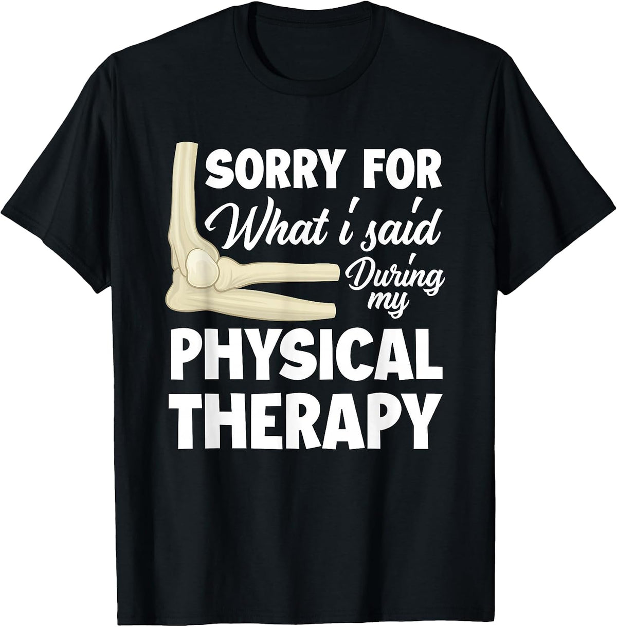 Sorry for What I Said Physical Therapy Physical Therapist T-Shirt - Black