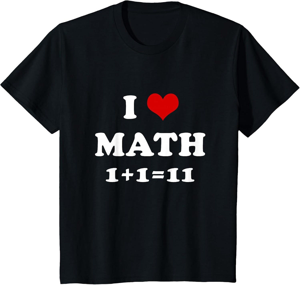 I Love Math 1+1=11 Funny Mathematics T-Shirt - Black