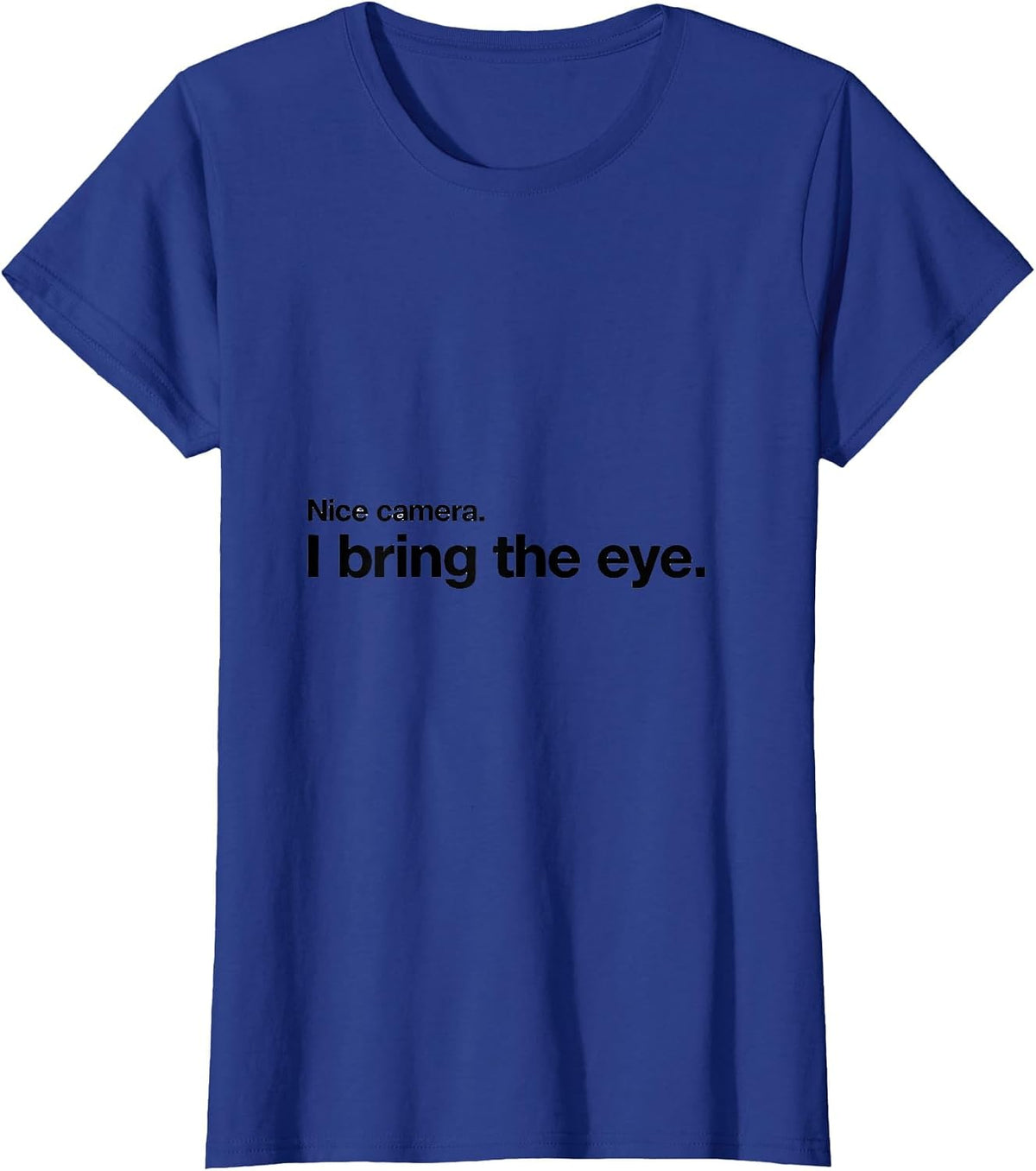 Women's Nice camera. I bring the eye Funny Photographer Gift T-Shirt - Royal Blue