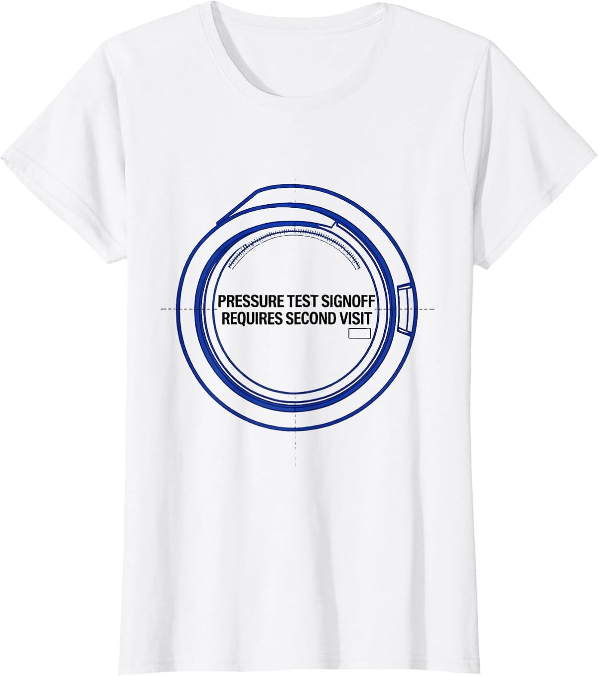 Pressure Test Signoff Requires Second Visit Engineer T-Shirt - White