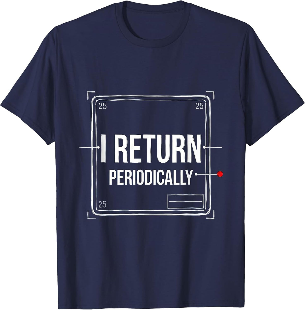 Men's I Return Periodically Funny Chemistry Science Nerd Pun T-Shirt - Navy Blue