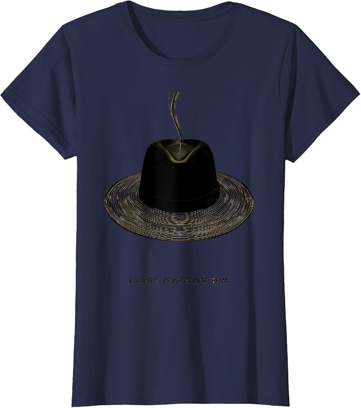 Women's I Always Print A Wide Brim Funny 3D Printing Hobbyist Gift T-Shirt - Navy Blue