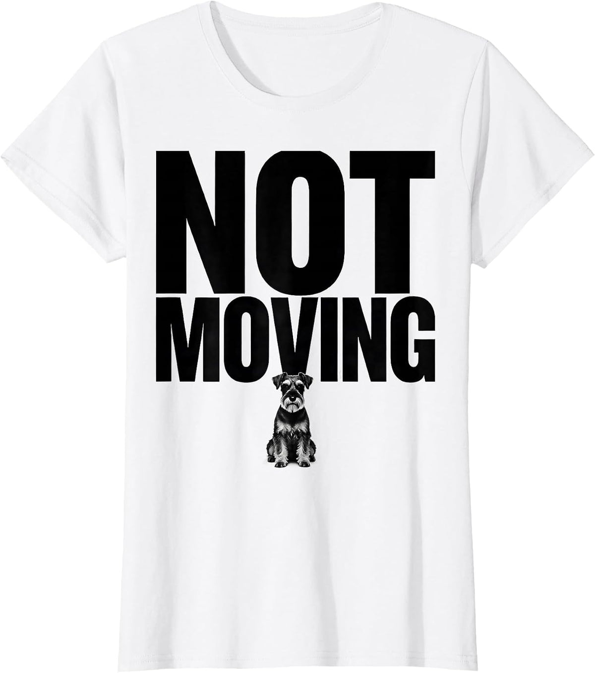 Not Moving Funny Miniature Schnauzer Lover Dog Owner Humor T-Shirt - White
