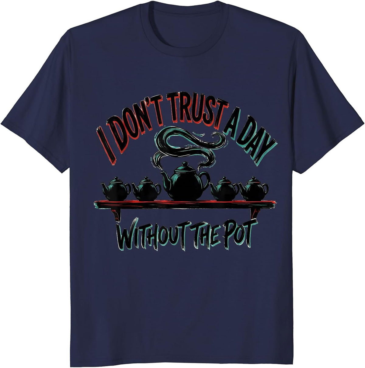 I Don't Trust A Day Without The Pot Funny Tea Lover Pun T-Shirt - Navy Blue