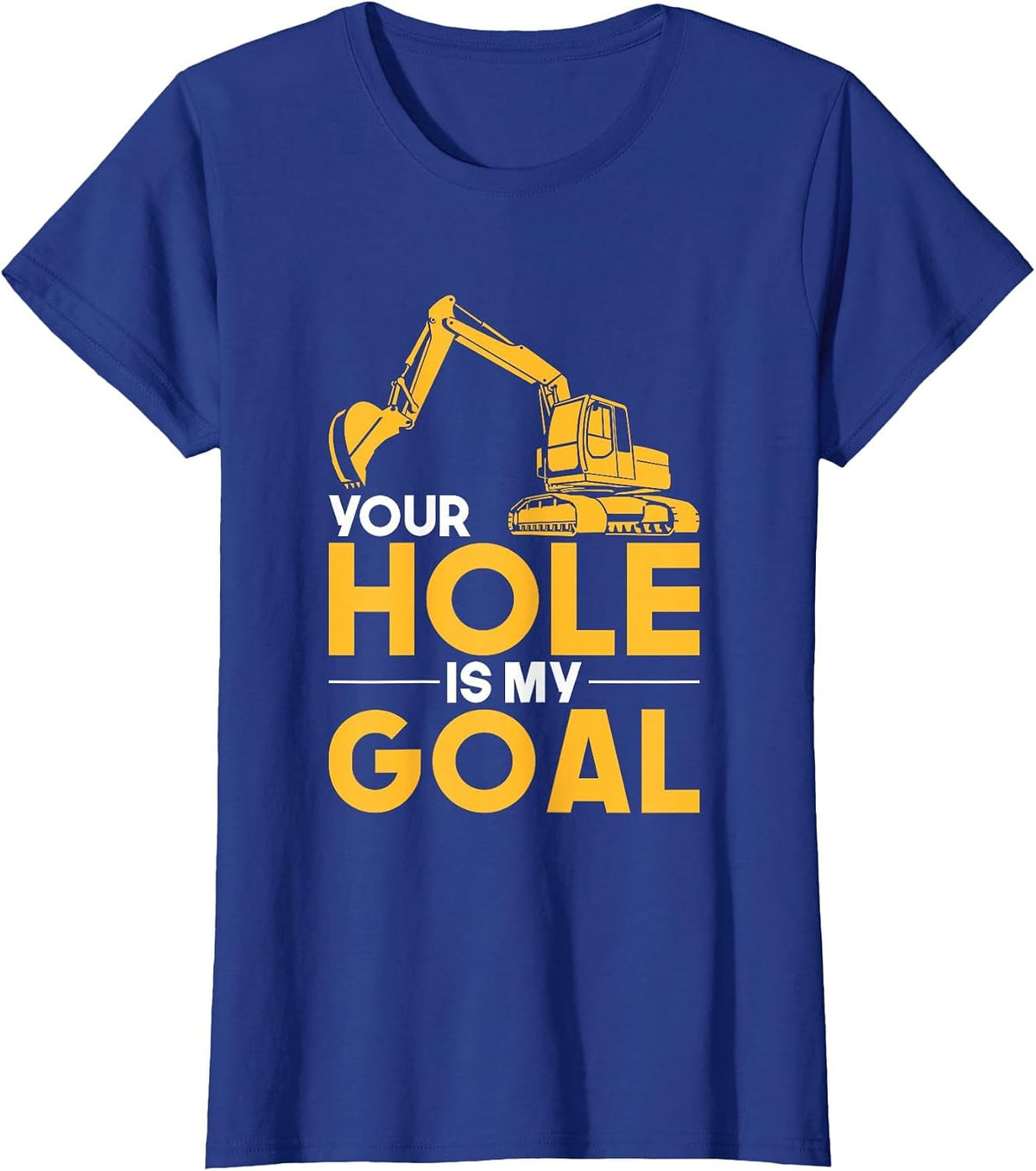 Your Hole is My Goal Heavy Equipment Operator T-Shirt T-Shirt - Royal Blue