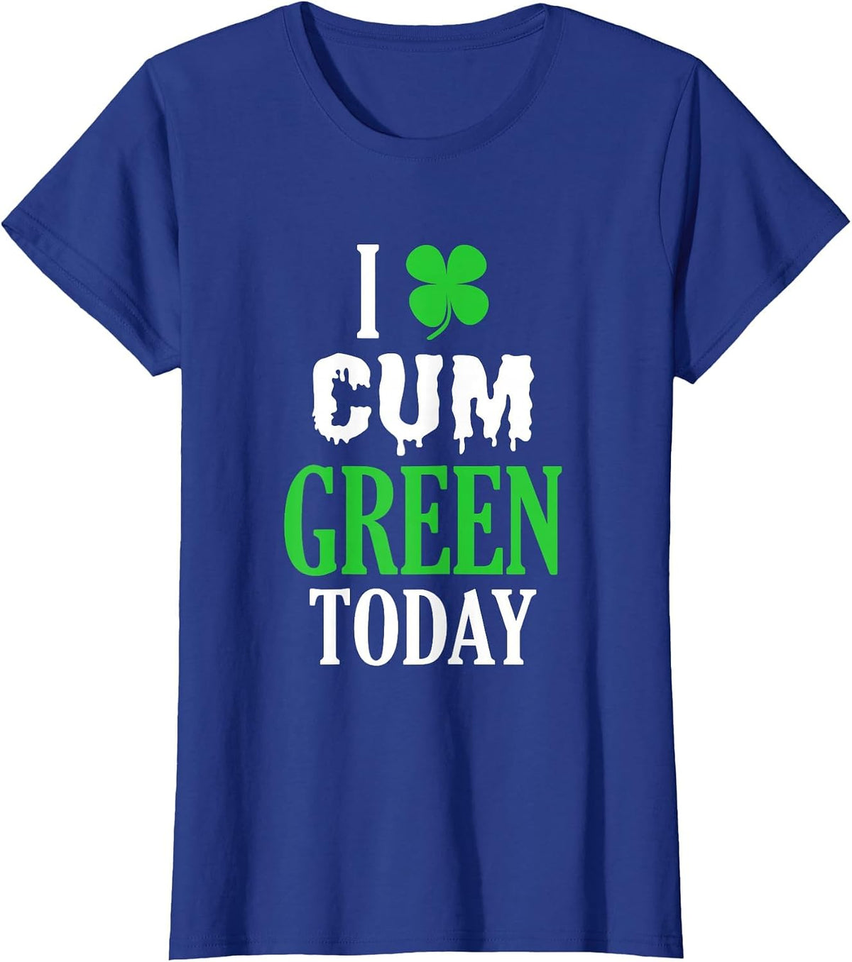 Inappropriate St Patricks Day T-Shirt I Cum Green Today T-Shirt - Royal Blue