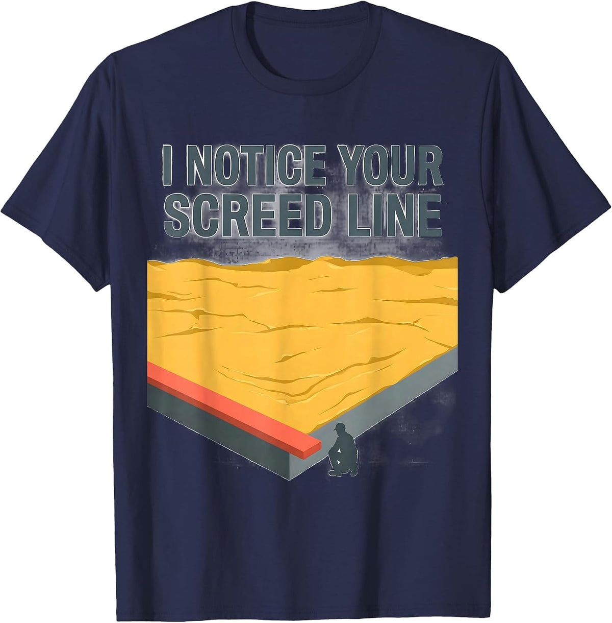 Men's I Notice Your Screed Line Funny Concrete Worker Sarcastic T-Shirt - Navy Blue