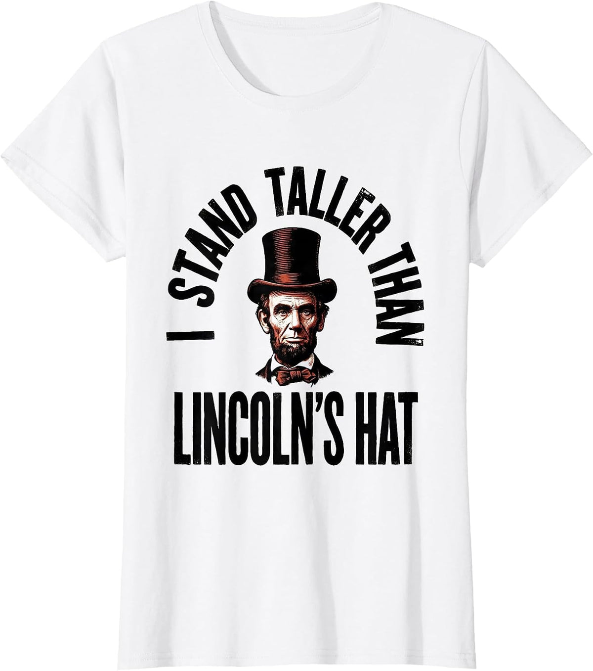 Women's I Stand Taller Than Lincoln's Hat Funny History Abraham T-Shirt - White