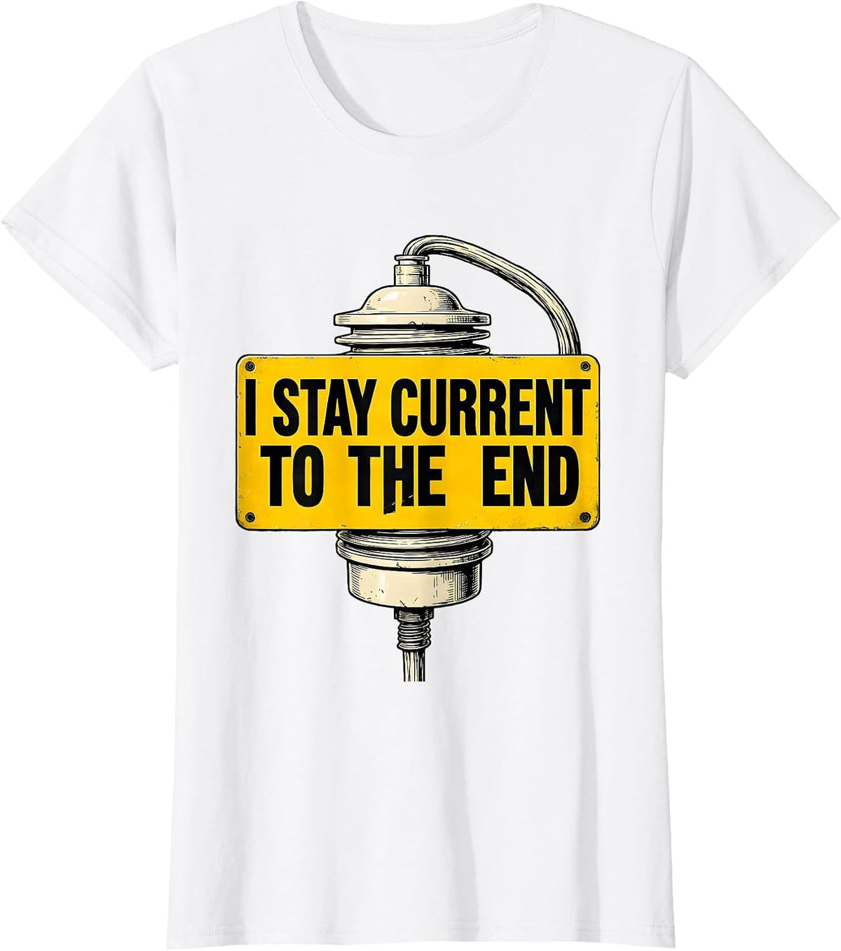 I Stay Current To The End Funny Electrician Lineman Dark T-Shirt - White
