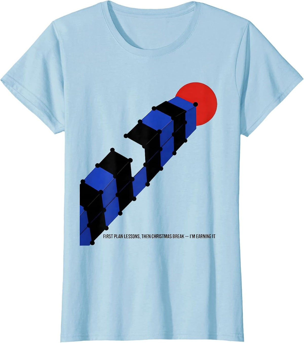 First Plan Lessons, Then Christmas Break—I'm Earning It T-Shirt - Baby Blue