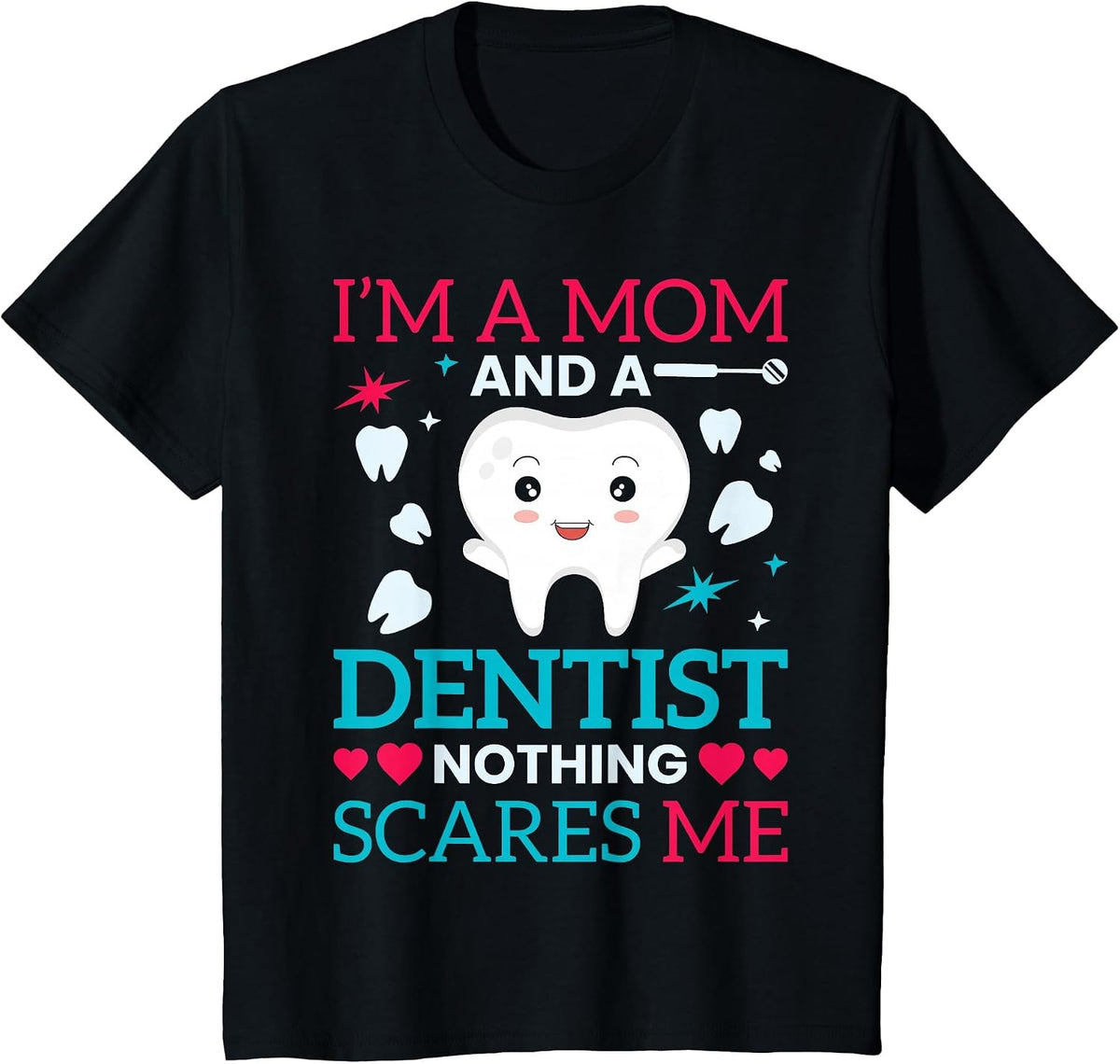 I'm A Mom and A Dentist Nothing Scares Me T-Shirt - Black