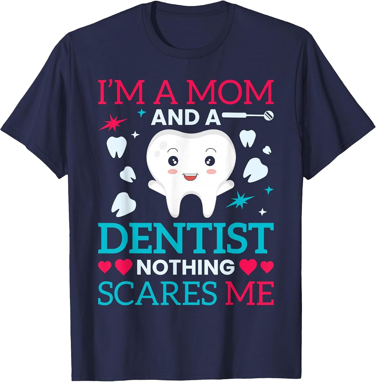 I'm A Mom and A Dentist Nothing Scares Me T-Shirt - Navy Blue