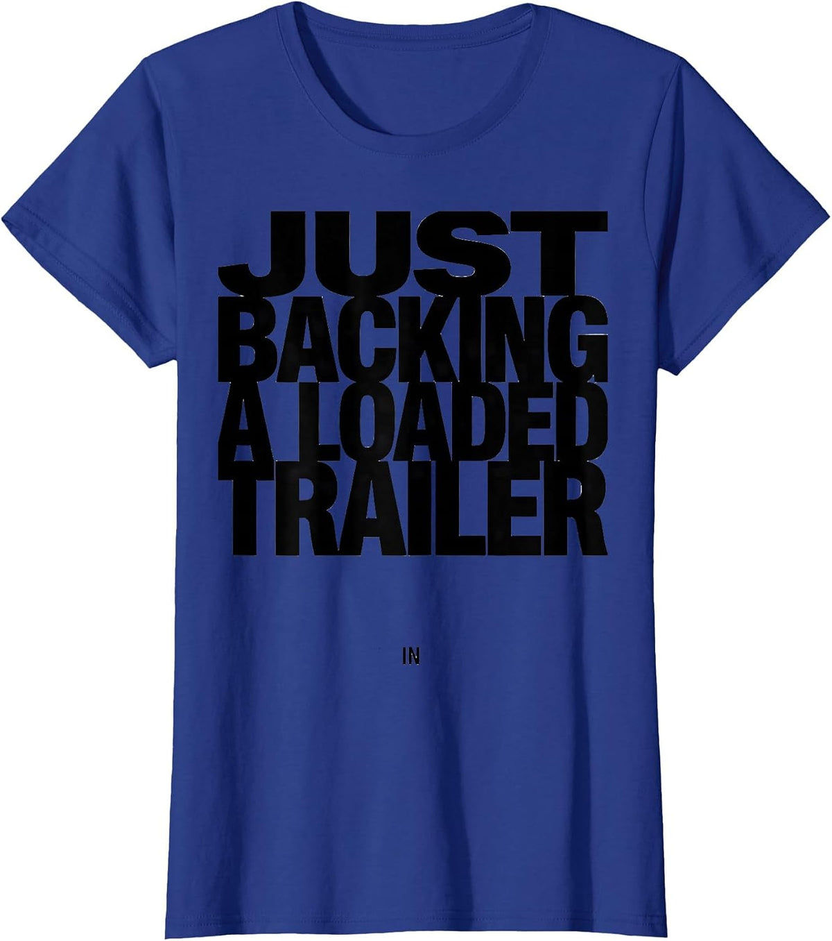 Women's Just Backing A Loaded Trailer In Funny Truck Driver Humor T-Shirt - Royal Blue