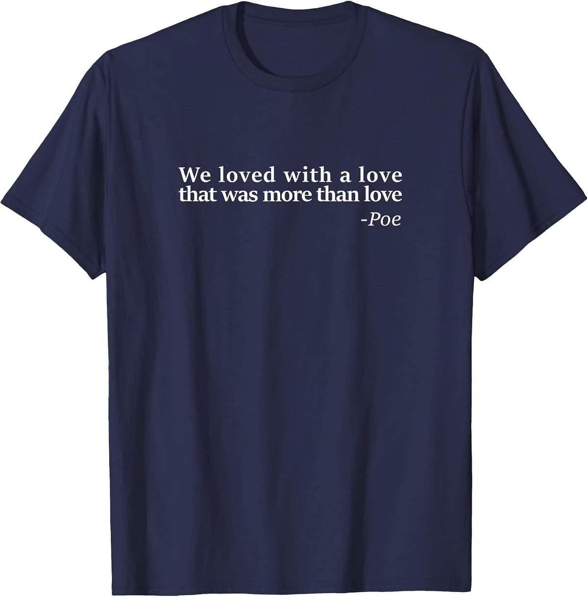 Famous Edgar Allen Poe Quote Design - We Loved with a Love T-Shirt - Navy Blue