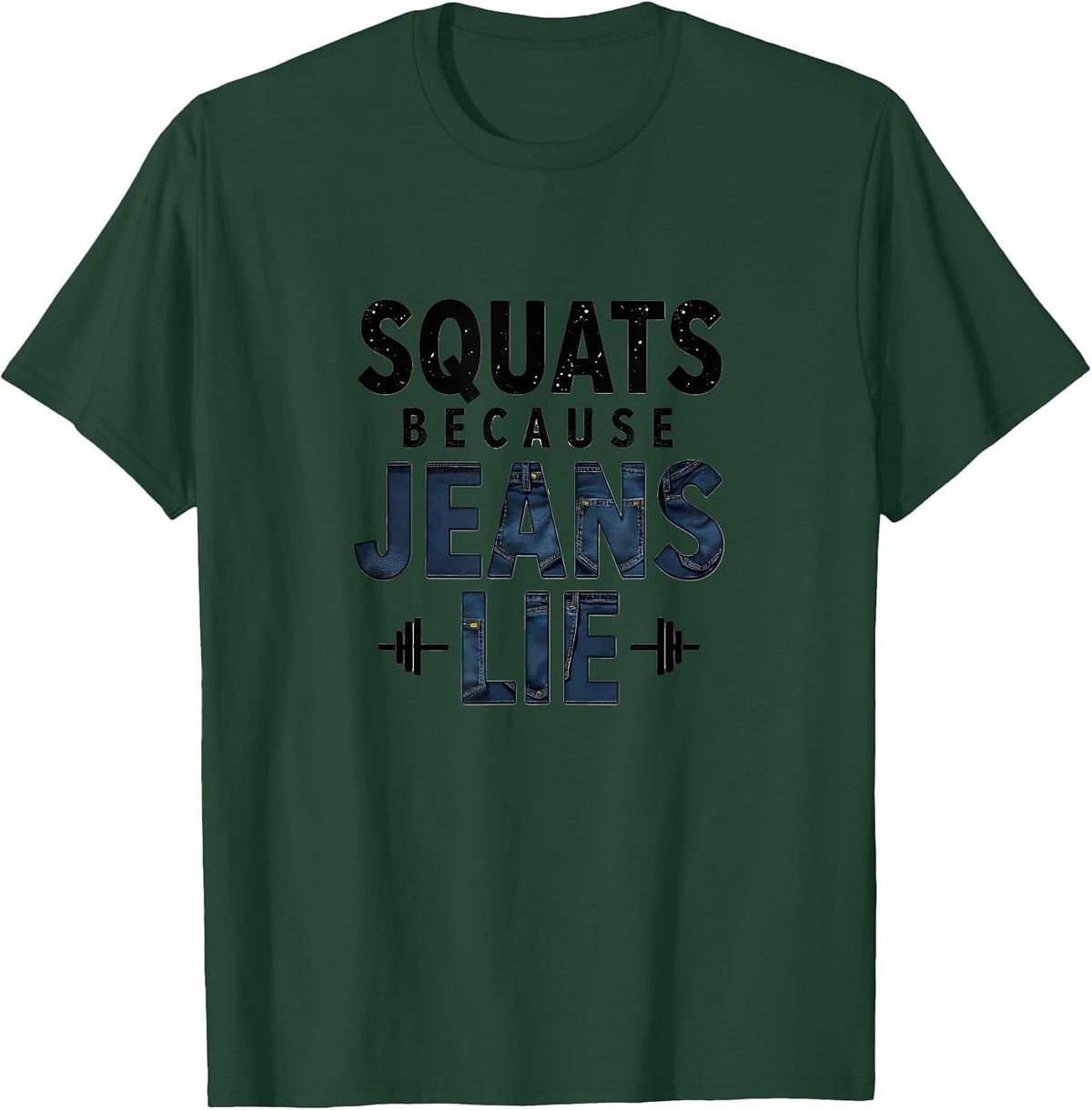 Squats Because Jeans Lie Funny Gym Design T-Shirt - Dark Green
