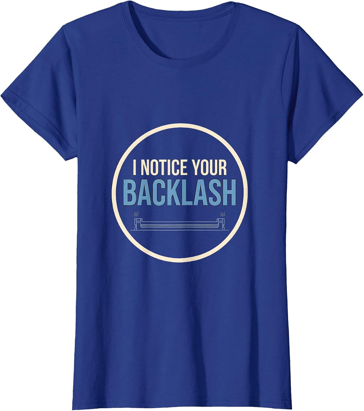 Women's I Notice Your Backlash Funny Tradesperson Job Sarcasm T-Shirt - Royal Blue