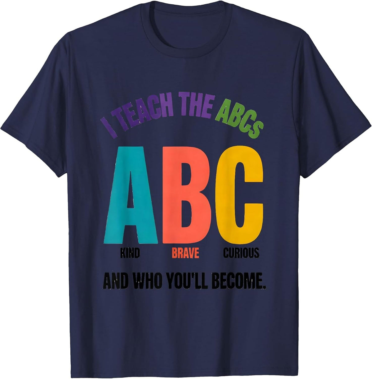 I Teach The ABCs And Who You'll Become Colorful Teacher T-Shirt - Navy Blue