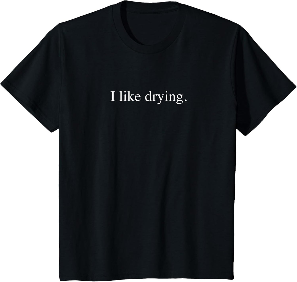 I like drying - Funny Typography T-Shirt - Black