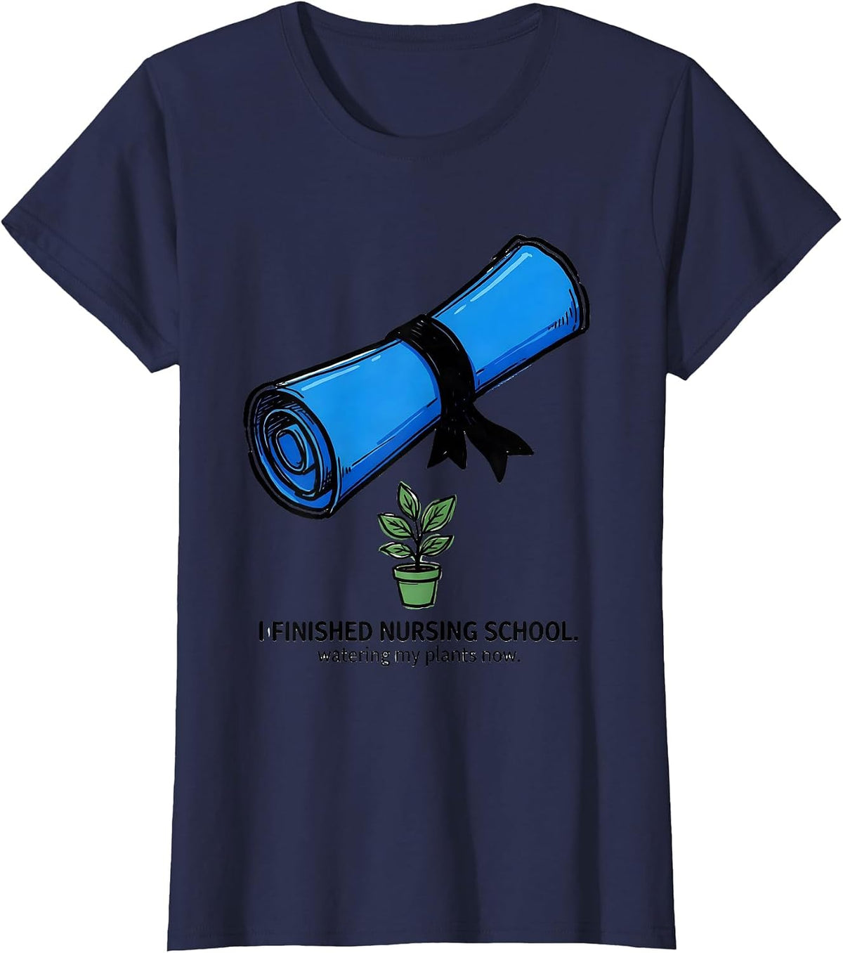 Women's I Finished Nursing School Watering My Plants Now Funny Nurse T-Shirt - Navy Blue