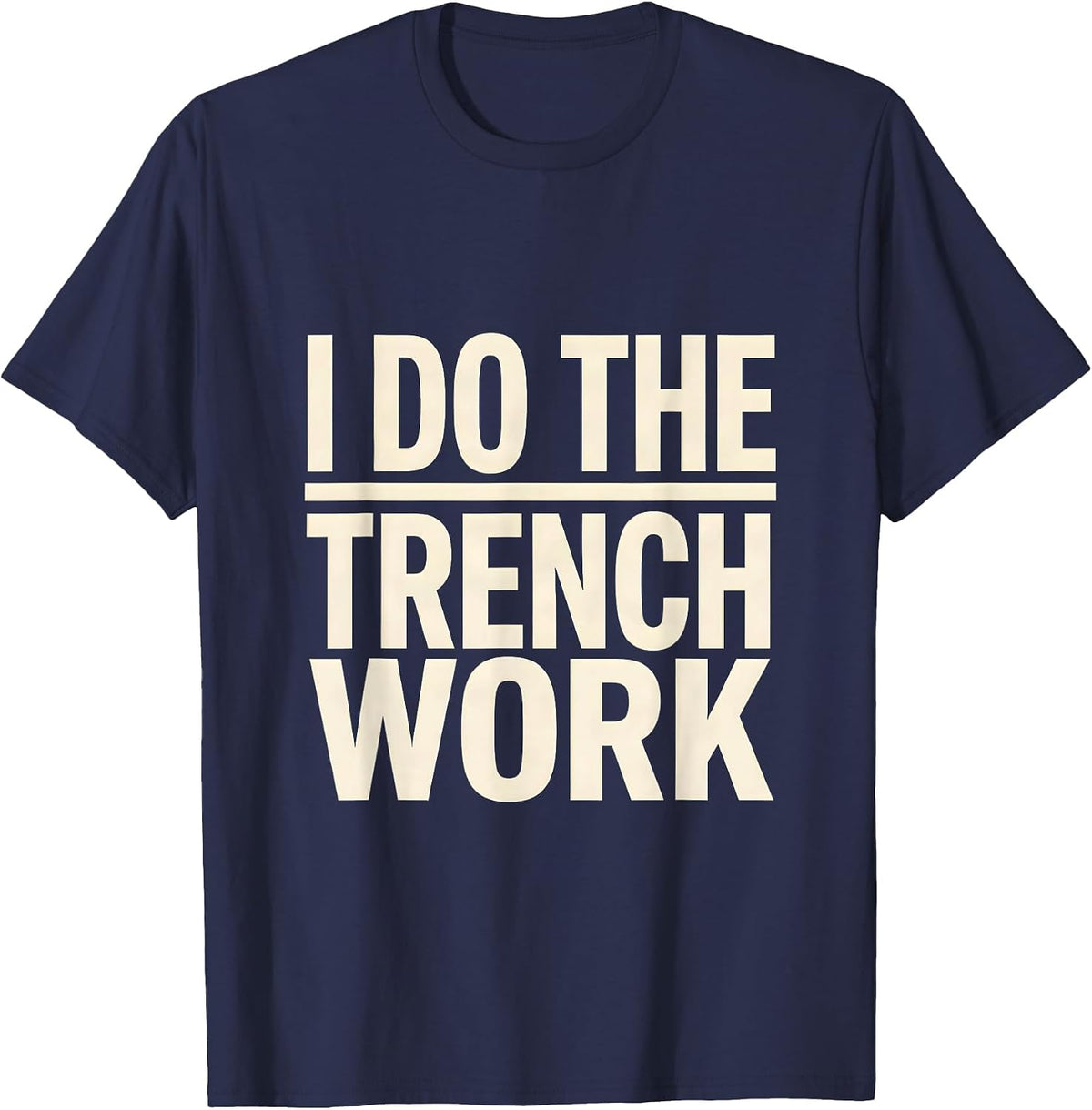 I Do The Trench Work Funny Football Lineman Humor T-Shirt - Navy Blue