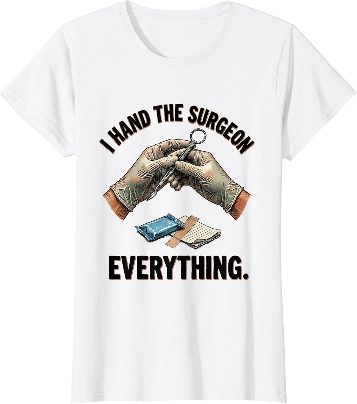 I Hand The Surgeon Everything Funny Surgical Tech Gift T-Shirt - White