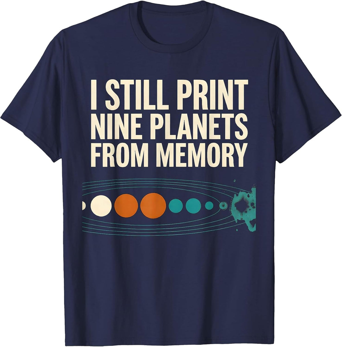 I Still Print Nine Planets From Memory Funny Solar System T-Shirt - Navy Blue