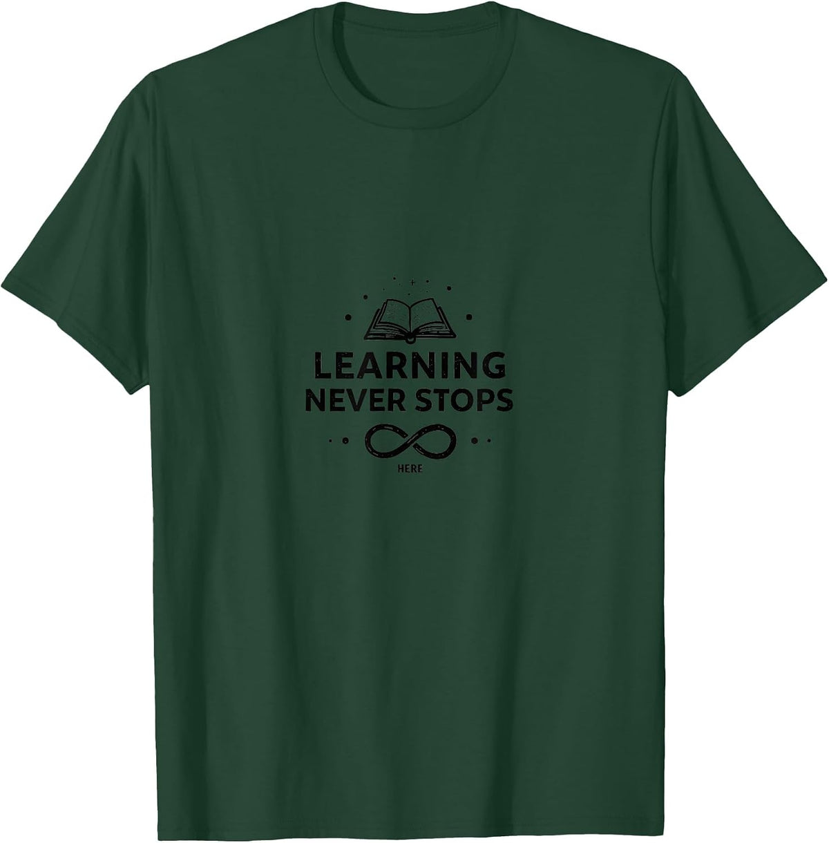 Learning Never Stops Here Educational Design T-Shirt - Dark Green