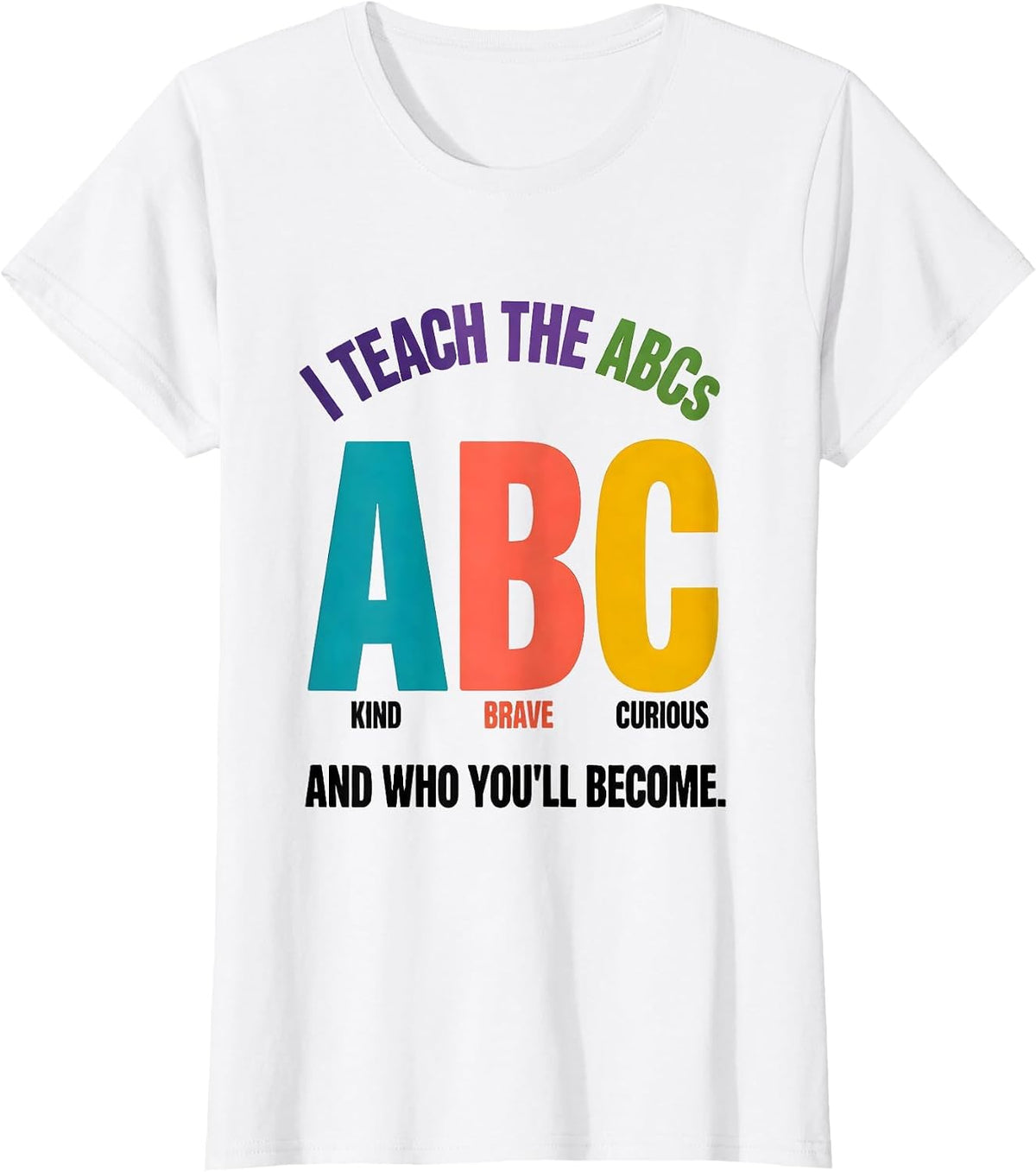 I Teach The ABCs And Who You'll Become Colorful Teacher T-Shirt - White