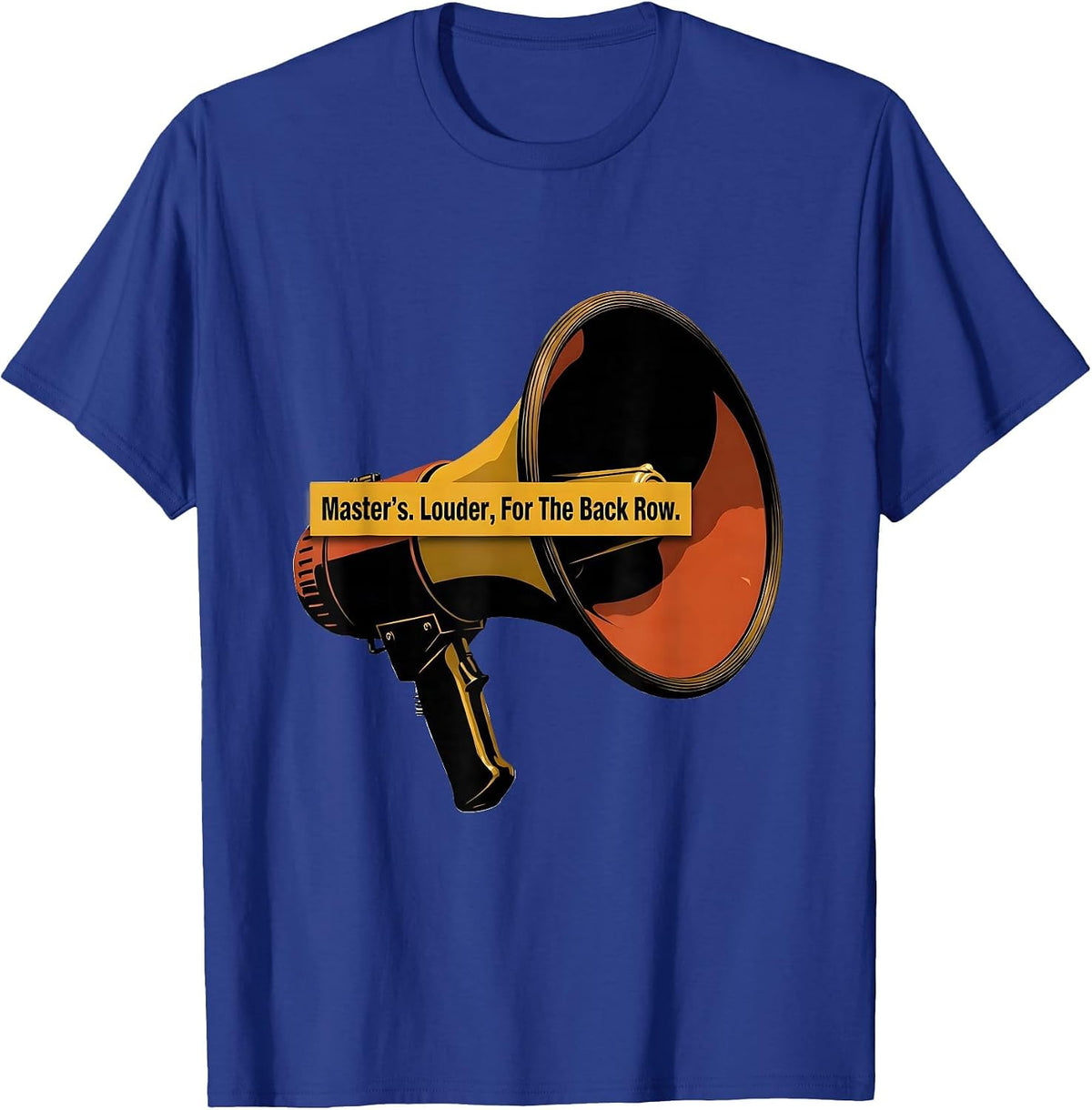 Master's Louder For The Back Row Funny Graduation Gift T-Shirt - Royal Blue