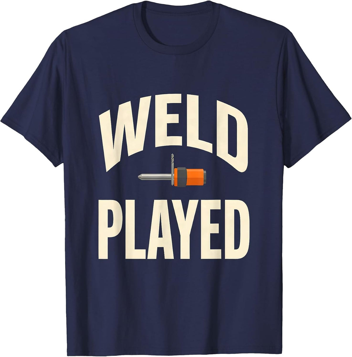 Weld Played Funny Welder Metal Worker Trade Pride Humor T-Shirt - Navy Blue