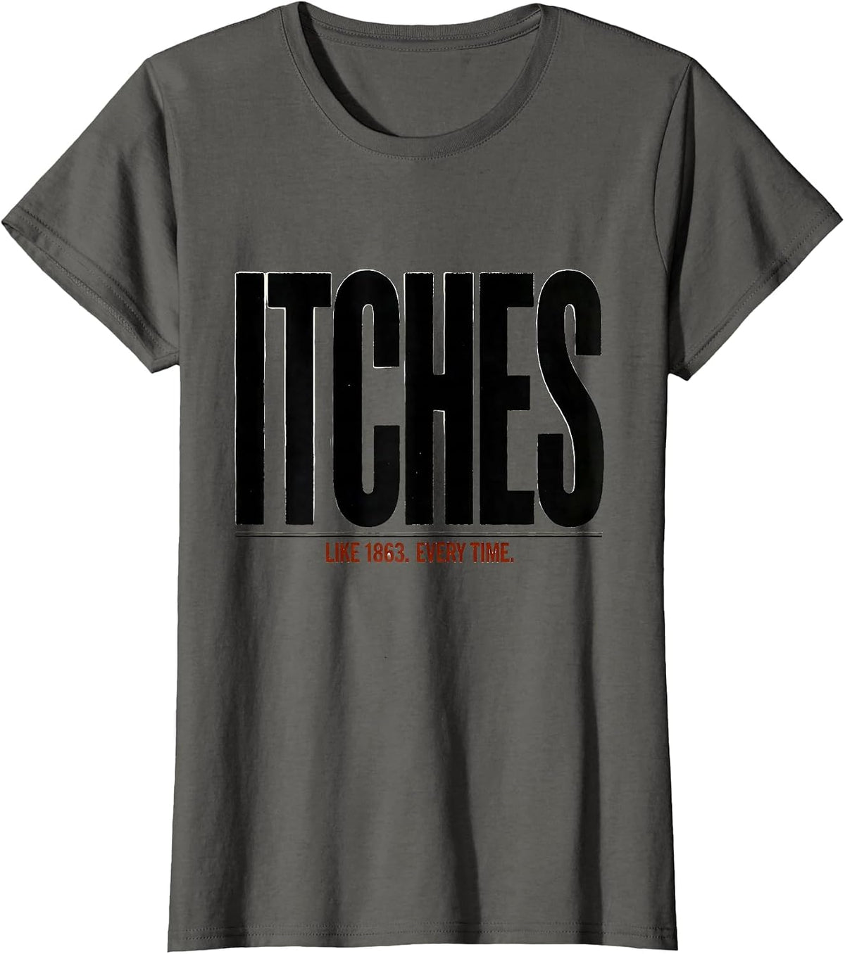 Women's Itches Like 1863 Every Time Funny Civil War History Buff T-Shirt - Asphalt Grey