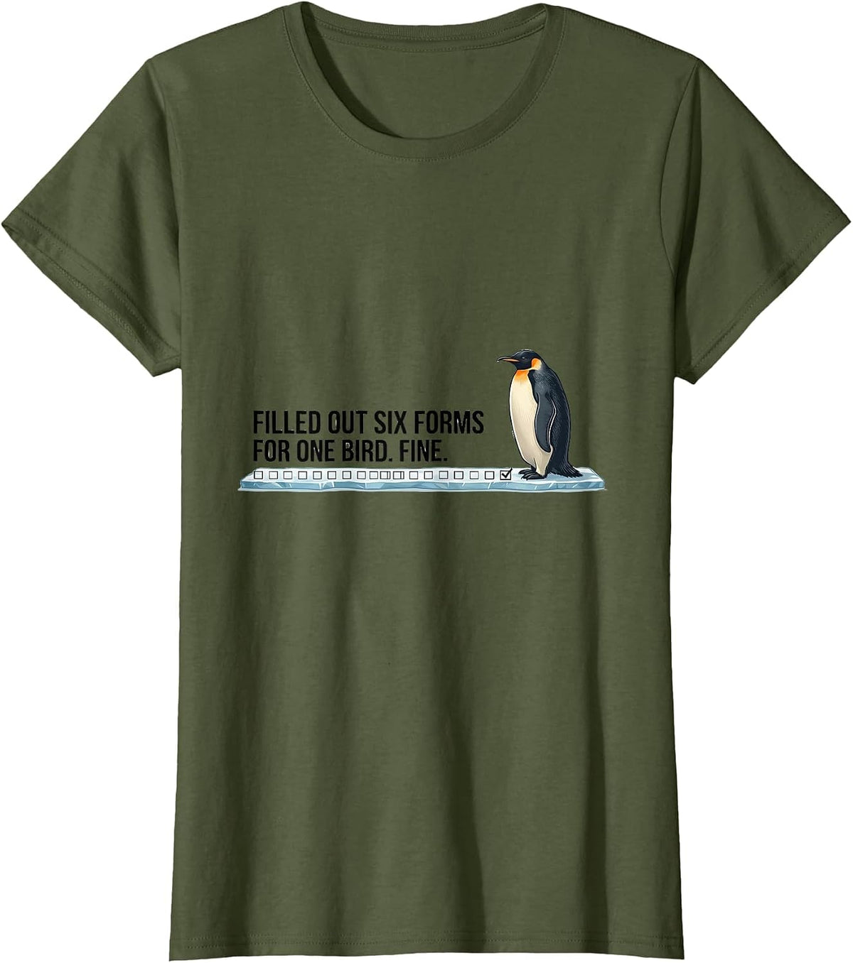 Women's Filled Out Six Forms For One Bird. Fine. Funny Penguin Lover T-Shirt - Olive Green
