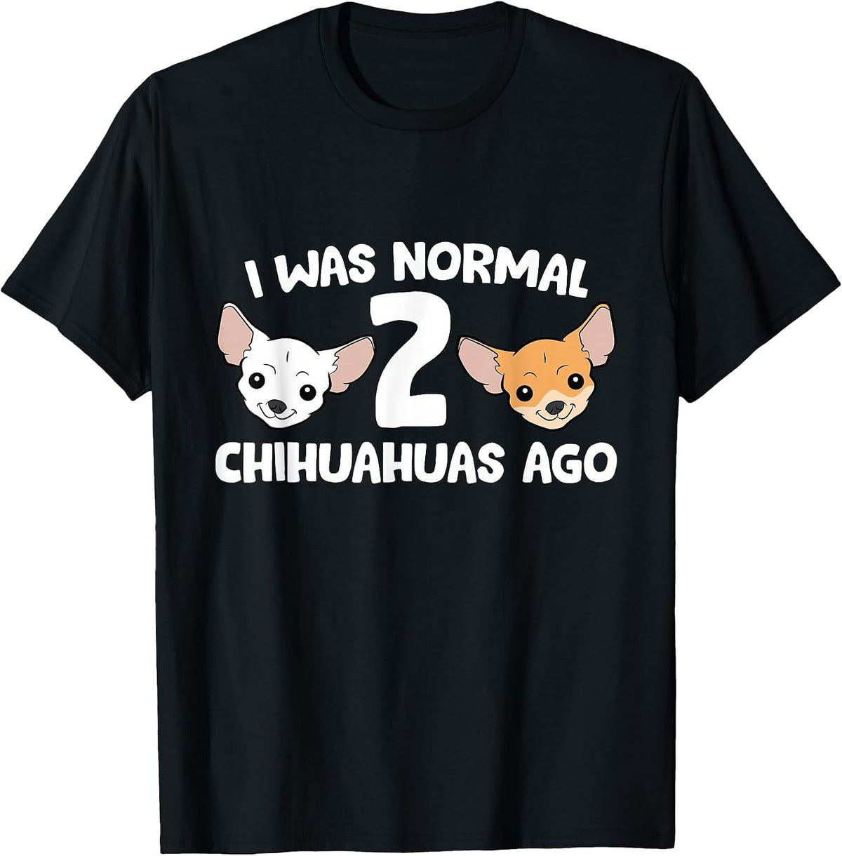 Funny Chihuahua Dog I was Normal 2 Chihuahuas Ago T-Shirt - Black