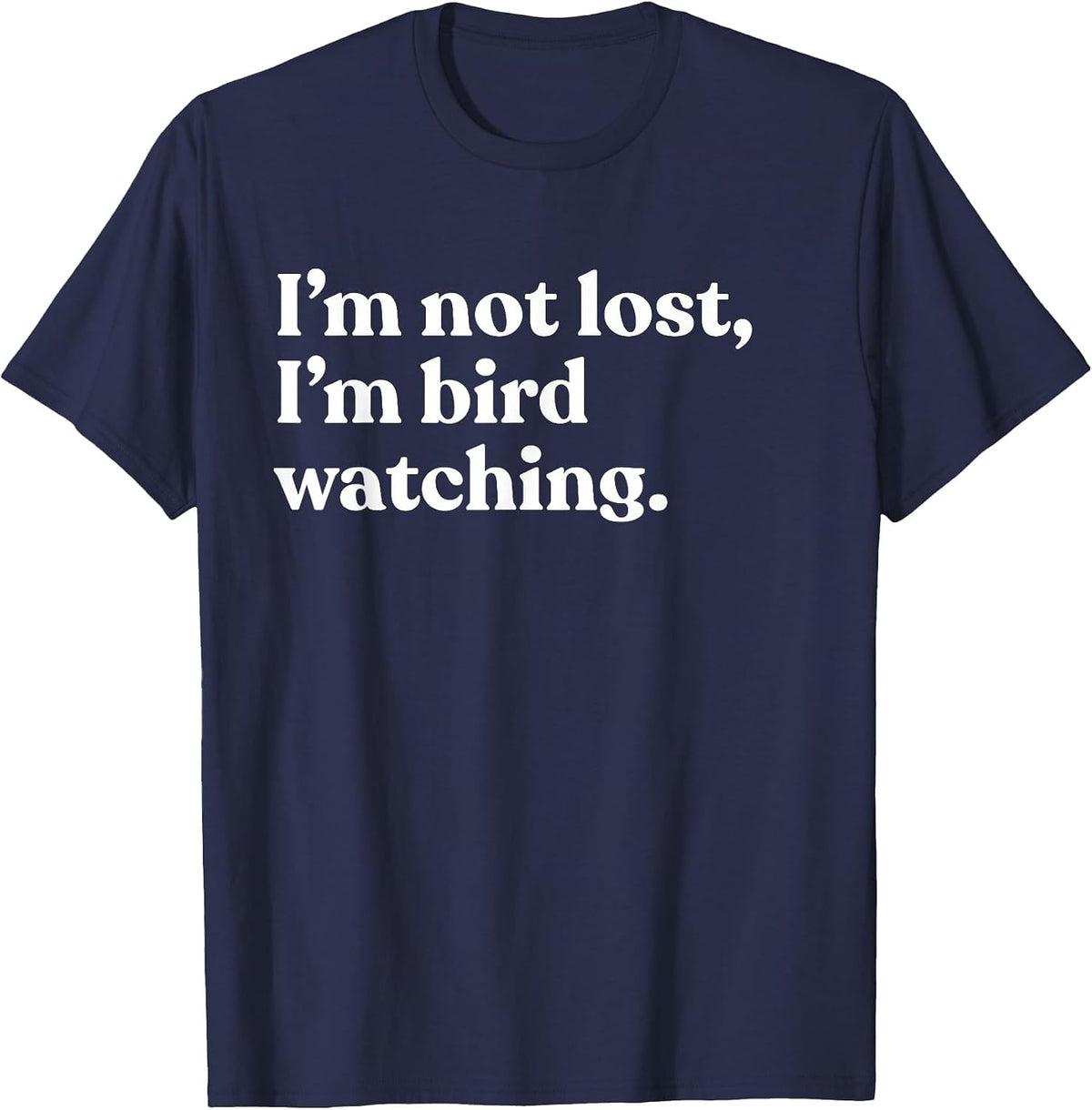 I'm Not Lost I'm Bird Watching Funny T-Shirt - Navy Blue