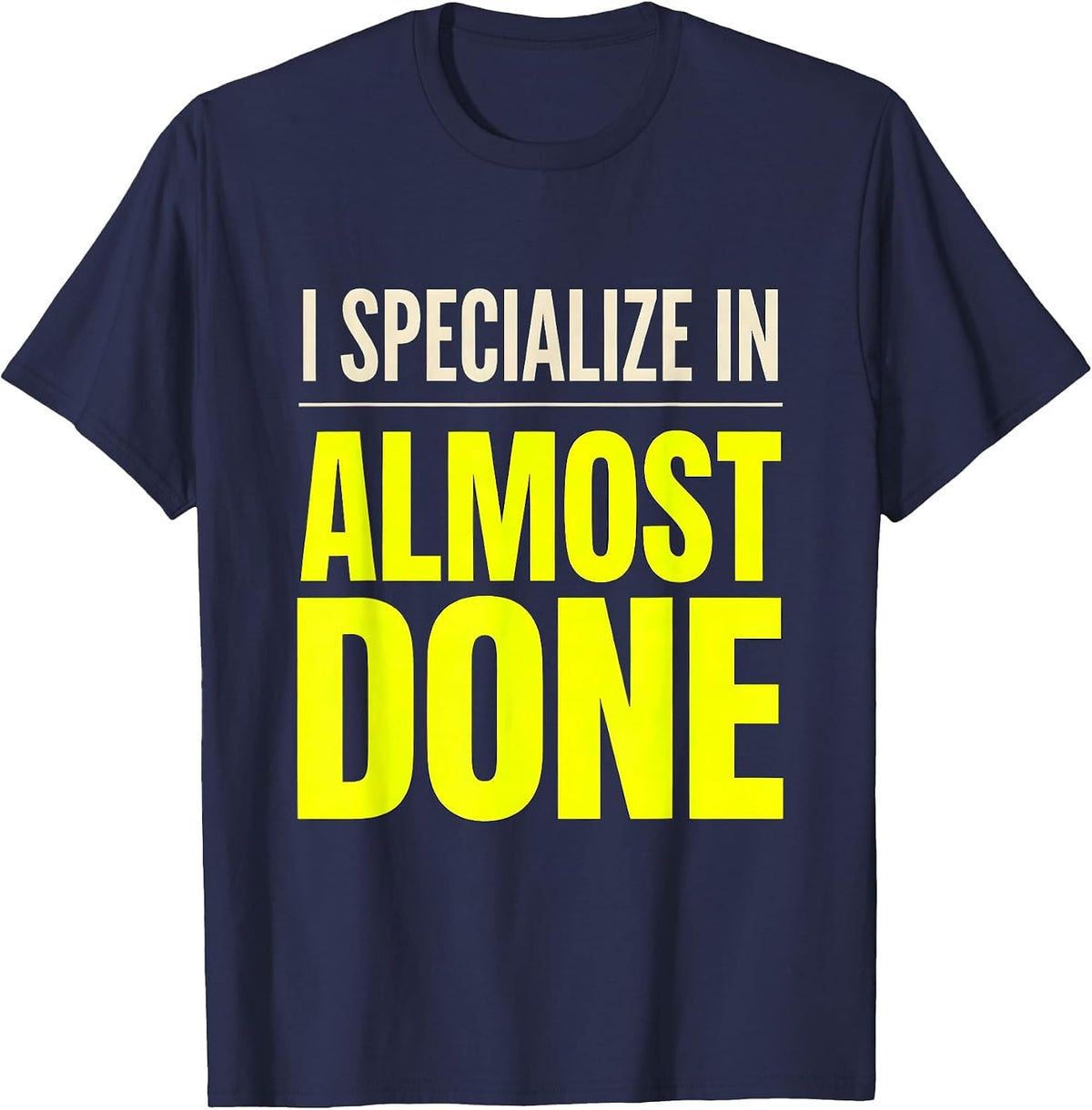 I Specialize In Almost Done Funny Construction Worker Gag T-Shirt - Navy Blue